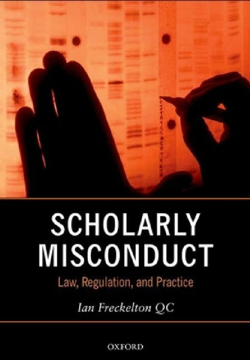 Scholarly Misconduct: Law, Regulation, and Practice by Ian Freckelton Qc