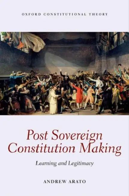 Post Sovereign Constitutional Making: Learning and Legitimacy by Andrew Arato