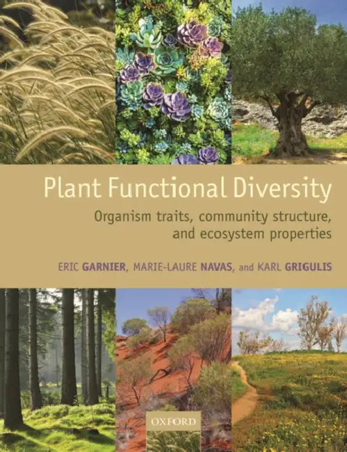 Plant Functional Diversity: Organism Traits, Community Structure, and Ecosystem Properties by Eric Garnier, Marie-Laure Navas, Karl Grigulis