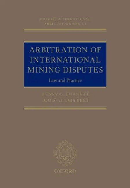 Arbitration of International Mining Disputes: Law and Practice by Henry G. Burnett, Louis-Alexis Bret