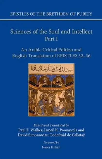 Sciences of the Soul and Intellect, Part I: An Arabic Critical Edition and English Translation of Epistles 32-36 by Paul E. Walker, David Simonowitz, Godefroid de Callatay