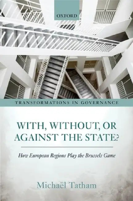 With, Without, or Against the State?: How European Regions Play the Brussels Game by Michael Tatham