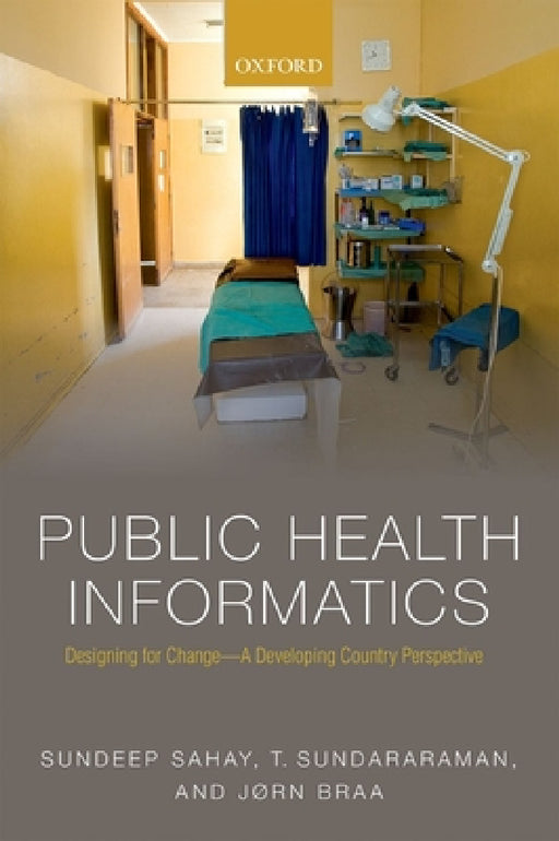 Public Health Informatics: Designing for Change - A Developing Country Perspective by Sundeep Sahay, T. Sundararaman, Jorn Braa