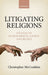 Litigating Religions C by McCrudden