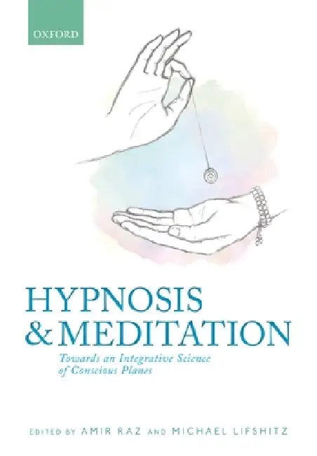 Hypnosis and Meditation: Towards an Integrative Science of Conscious Planes by Amir Raz, Michael Lifshitz