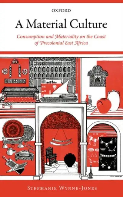 A Material Culture: Consumption and Materiality on the Coast of Precolonial East Africa by Stephanie Wynne-Jones