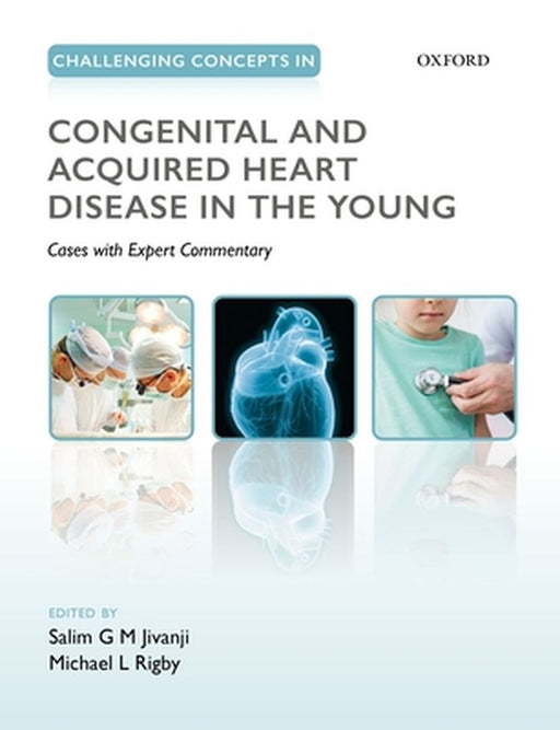 Challenging Concepts in Congenital and Acquired Heart Disease in the Young: A Case-Based Approach with Expert Commentary by Salim Jivanji