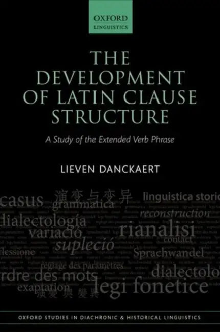 The Development of Latin Clause Structure: A Study of the Extended Verb Phrase by Lieven Danckaert