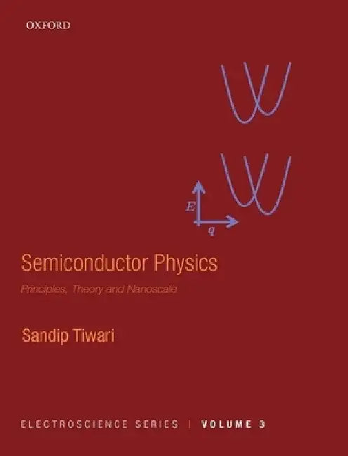 Semiconductor Physics: Principles, Theory and Nanoscale by Sandip Tiwari