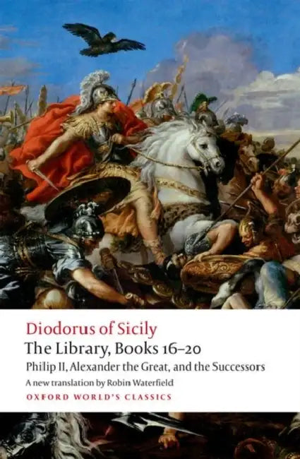 Philip of Macedon, Alexander the Great, and the Successors: The Library, Books 16-20 by Diodorus Siculus