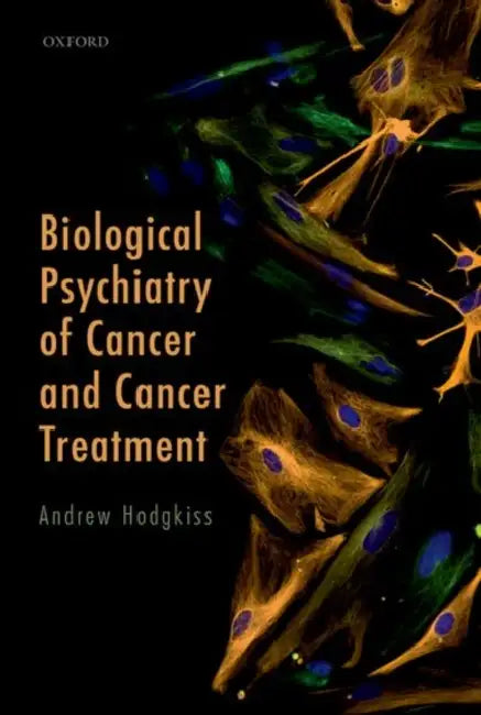 Biological Psychiatry of Cancer and Cancer Treatment by Andrew Hodgkiss