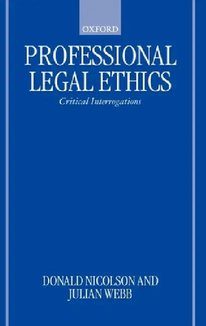 Professional Legal Ethics: Critical Interrogations by Donald Nicolson, Julian Webb