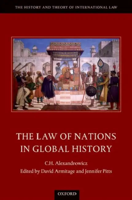The Law of Nations in Global History by C. H. Alexandrowicz, David Armitage, Jennifer Pitts