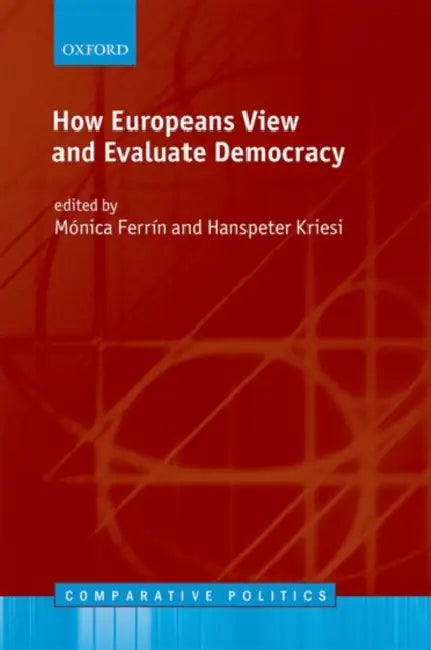 How Europeans View and Evaluate Democracy by Monica Ferrin, Hanspeter Kriesi