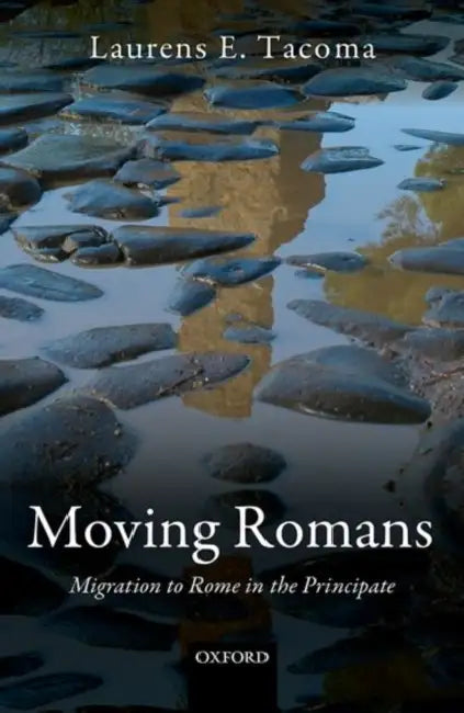 Moving Romans: Migration to Rome in the Principate by Laurens E. Tacoma