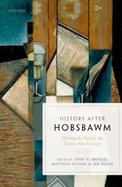 History After Hobsbawm: Writing the Past for the Twenty-First Century by John H. Arnold, Matthew Hilton, Jan Ruger