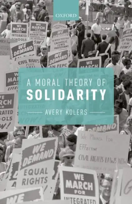 A Moral Theory of Solidarity by Avery Kolers