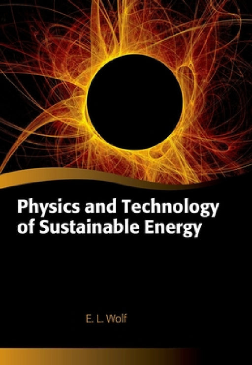 Physics and Technology of Sustainable Energy by E. L. Wolf