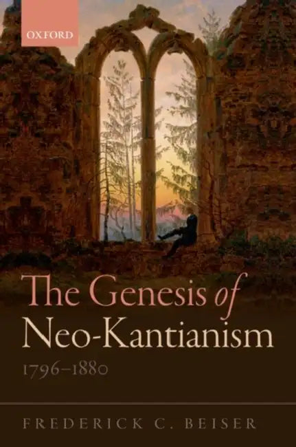 Genesis of Neo-Kantianism 1796–1880 by Frederick C. Beiser