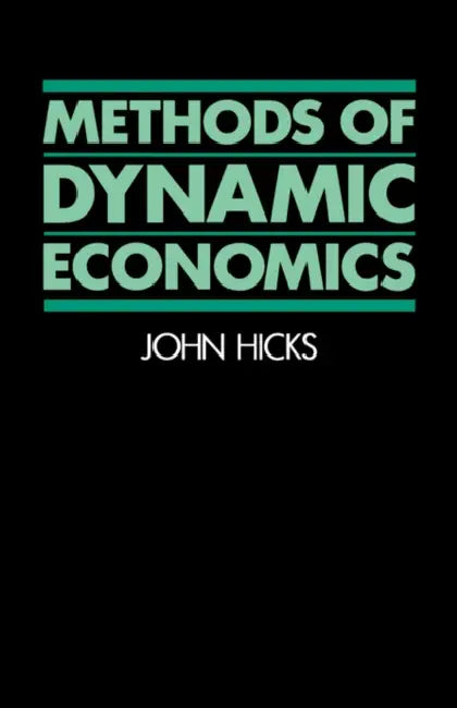 Methods of Dynamic Economics by John R. Hicks