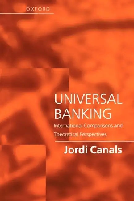 Universal Banking - International Comparisions and Theoretical Perspectives by Jordi Canals