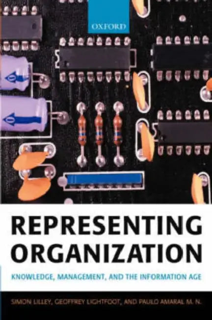 Representing Organization: Knowledge, Management, and the Information Age by Simon Lilley, Geoffrey Lightfoot, Paulo Amaral