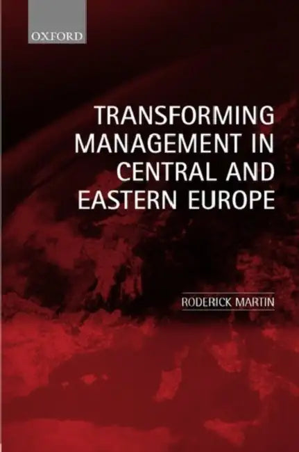 Transforming Management in Central and Eastern Europe by Roderick Martin