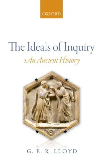 The Ideals of Inquiry: An Ancient History by G. E. R. Lloyd
