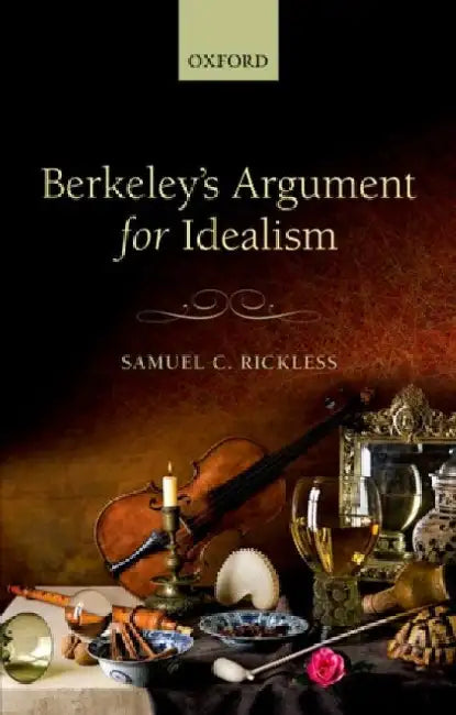 Berkeley's Argument for Idealism by Samuel C. Rickless