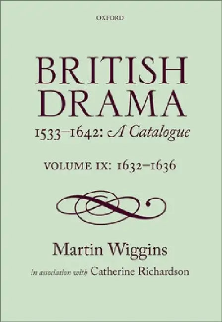 British Drama 1533-1642: A Catalogue: Volume IX: 1632-1636 by Martin Wiggins