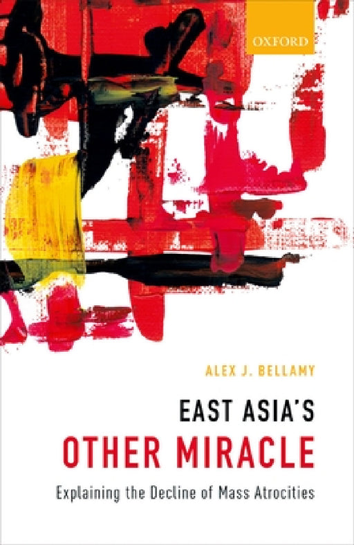 East Asia's Other Miracle: Explaining the Decline of Mass Atrocities by Alex J. Bellamy
