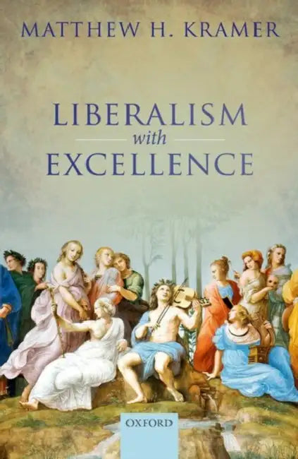 Liberalism with Excellence by Matthew H. Kramer