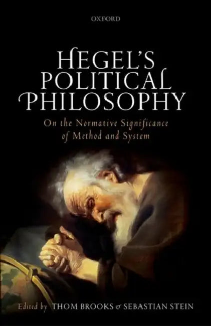 Hegel's Political Philosophy: On the Normative Significance of Method and System by Thom Brooks, Sebastian Stein
