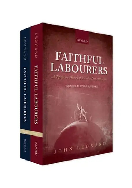 Faithful Labourers: A Reception History of Paradise Lost, 1667-1970: Volume I: Style and Genre; Volume II: Interpretative Issues by John Leonard