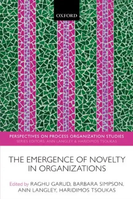 The Emergence Of Novelty In Organizations : Perspectives on Process Organization Studies by Edited By Raghu Garud, Barbara Simpson, Ann Langley