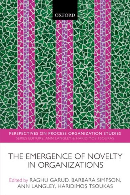 The Emergence Of Novelty In Organizations : Perspectives on Process Organization Studies by Edited By Raghu Garud, Barbara Simpson, Ann Langley