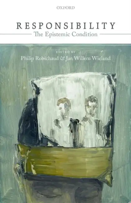 Responsibility: The Epistemic Condition by Jan Willem Wieland, Philip Robichaud