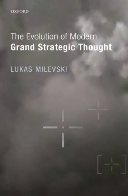 The Evolution of Modern Grand Strategic Thought by Lukas Milevski