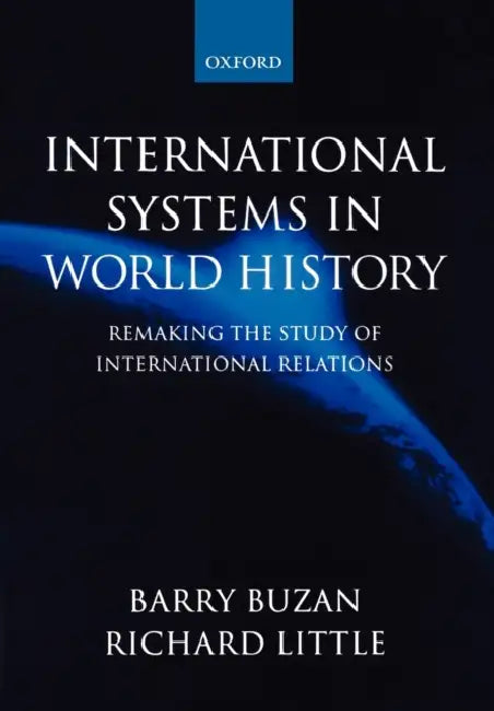 International Systems in World History: Remaking the Study of International Relations by Barry Buzan, Richard Little