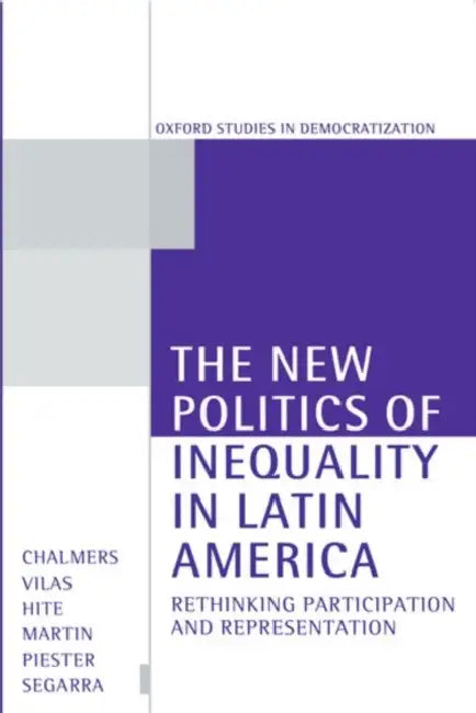 The New Politics of Inequality in Latin America: Rethinking Participation and Representation by Thomas Chippendale