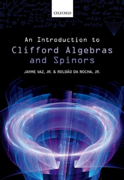 Introduction to Clifford Algebras and Spinors by Jr. Vaz Jayme, Jr. Da Rocha Roldao