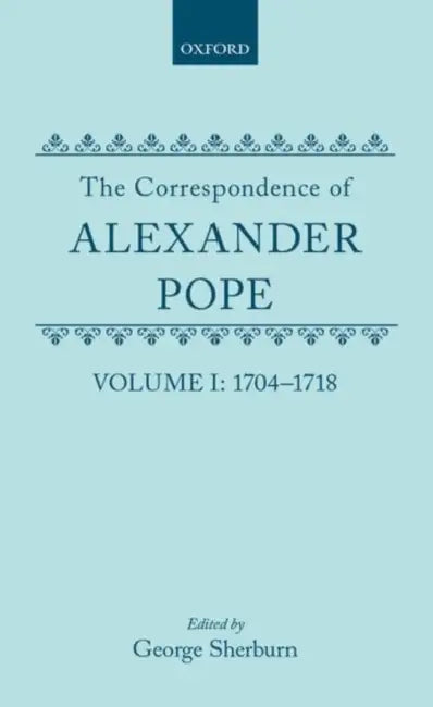The Correspondence of Alexander Pope: Volume I: 1704-1718 by Alexander Pope, George Sherburn
