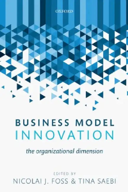 Business Model Innovation: The Organizational Dimension by Nicolai J. Foss