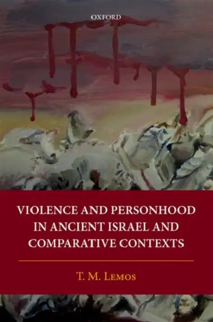 Violence and Personhood in Ancient Israel and Comparative Contexts by T. M. Lemos