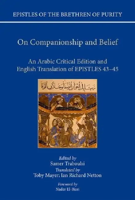 On Companionship and Belief: An Arabic Critical Edition and English Translation of Epistles 43-45 by Toby Mayer, Ian Richard Netton, Samer F. Traboulsi