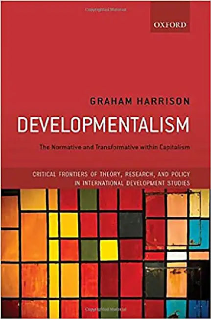 Developmentalism: The Normative and Transformative within Capitalism by Graham Harrison