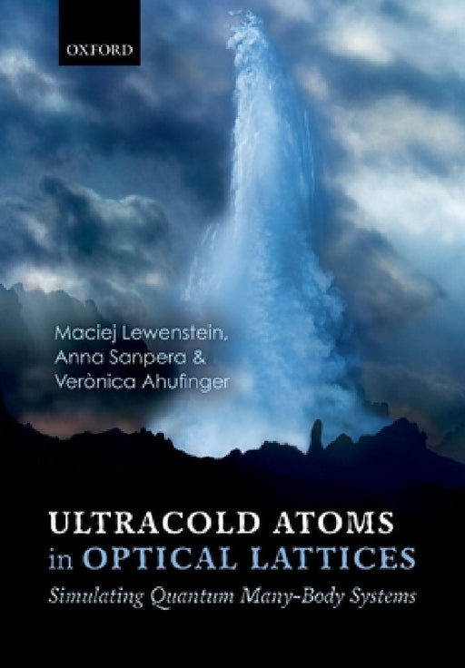 Ultracold Atoms in Optical Lattices: Simulating Quantum Many-Body Systems by Maciej Lewenstein, Anna Sanpera, Veronica Ahufinger