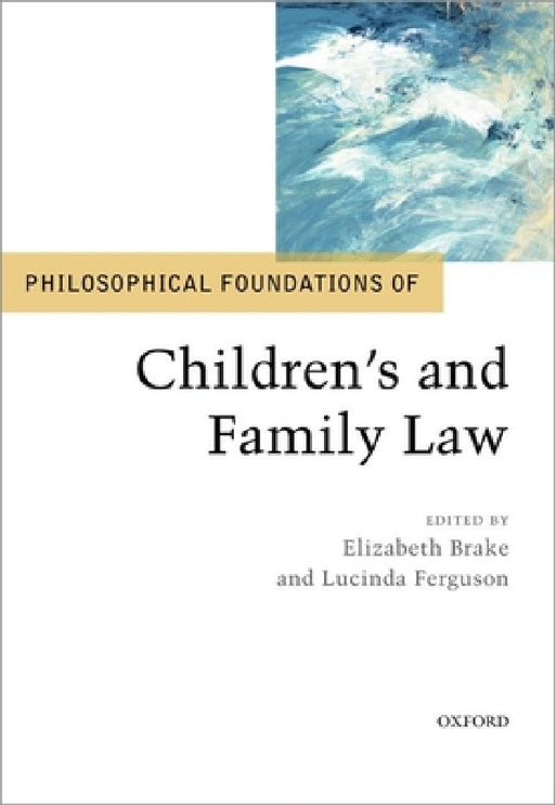Philosophical Foundations of Children's and Family Law by Elizabeth Brake, Lucinda Ferguson
