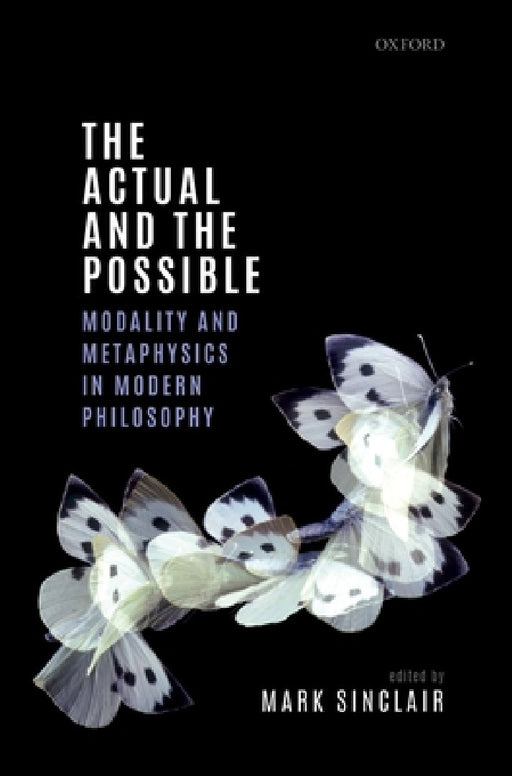 Actual and the Possible: Modality and Metaphysics in Modern Philosophy by Mark Sinclair
