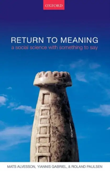 Return to Meaning: A Social Science with Something to Say by Mats Alvesson, Yiannis Gabriel, Roland Paulsen